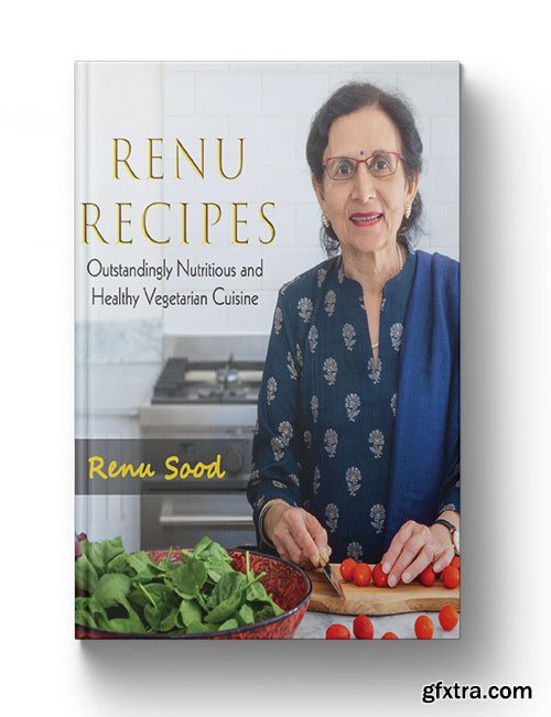 Renu Recipes: Outstandingly Nutritious and Healthy Vegetarian Cuisine