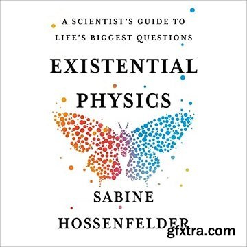 Existential Physics: A Scientist\'s Guide to Life\'s Biggest Questions