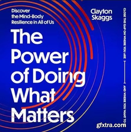The Power of Doing What Matters: Discover the Mind-Body Resilience in All of Us