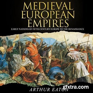Medieval European Empires: Early Nations of Fifth-Century Europe to the Renaissance