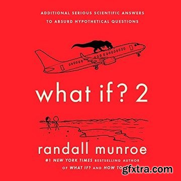What If? 2: Additional Serious Scientific Answers to Absurd Hypothetical Questions