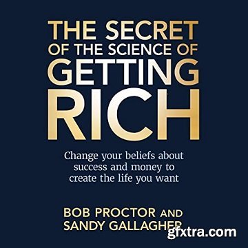 The Secret of The Science of Getting Rich: Change Your Beliefs About Success and Money to Create the Life You Want