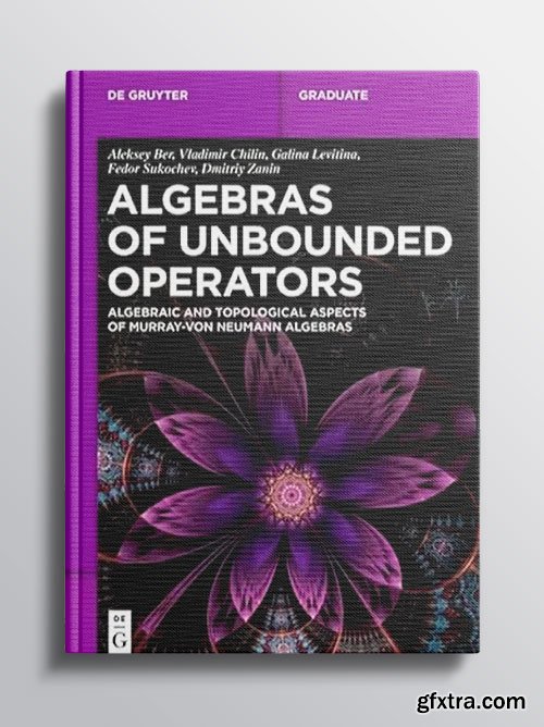 Algebras of Unbounded Operators: Algebraic and Topological Aspects of Murray–von Neumann Algebras