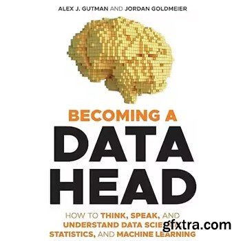 Becoming a Data Head: How to Think, Speak, and Understand Data Science, Statistics, and Machine Learning