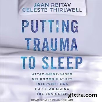 Putting Trauma to Sleep: Attachment-Based Neuromodulatory Interventions for Stabilizing the Brainstem