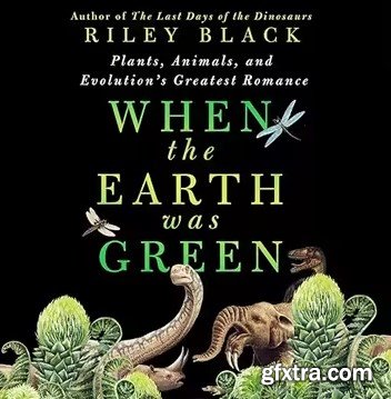 When the Earth Was Green: Plants, Animals, and Evolution\'s Greatest Romance