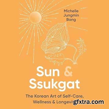 Sun & Ssukgat: The Korean Art of Self-Care, Wellness & Longevity