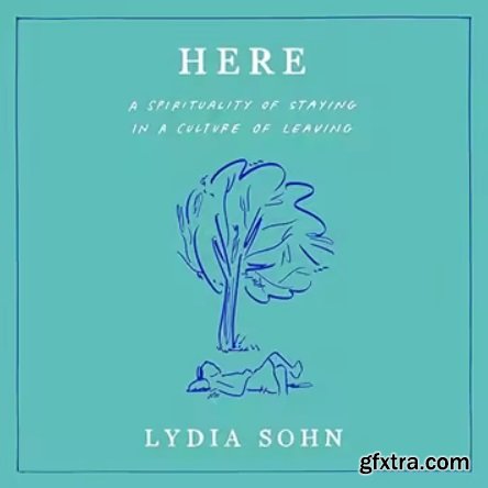 Here: A Spirituality of Staying in a Culture of Leaving