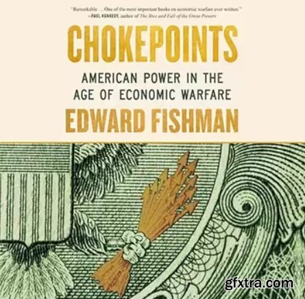 Chokepoints: American Power in the Age of Economic Warfare
