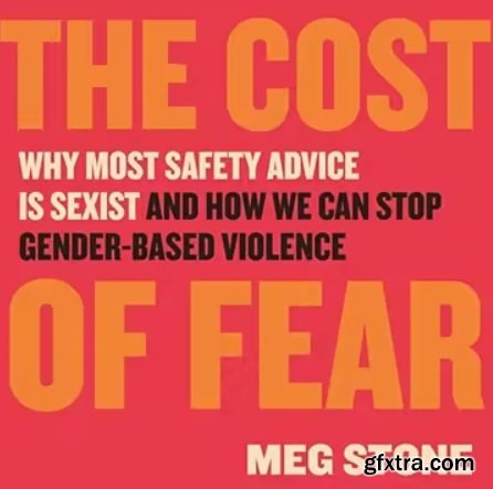 The Cost of Fear: Why Most Safety Advice Is Sexist and How We Can Stop Gender-Based Violence
