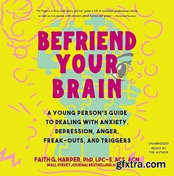 Befriend Your Brain: A Young Person\'s Guide to Dealing with Anxiety, Depression, Anger, Freak-Outs, and Trigger