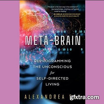 Meta-Brain: Reprogramming the Unconscious for Self-Directed Living