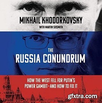 The Russia Conundrum: How the West Fell for Putin\'s Power Gambit—and How to Fix It