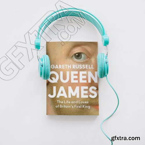 Queen James: The Life and Loves of Britain\'s First King