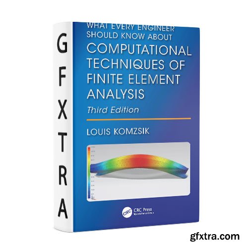 What Every Engineer Should Know About Computational Techniques of Finite Element Analysis, 3rd Edition