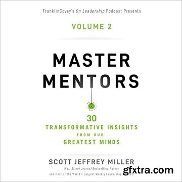 Master Mentors Volume 2: 30 Transformative Insights from Our Greatest Minds