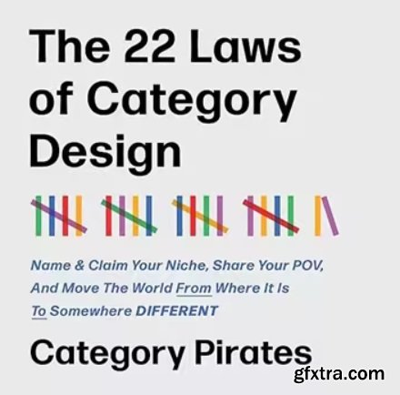 The 22 Laws of Category Design: Name & Claim Your Niche, Share Your POV, and Move the World from Where It Is to