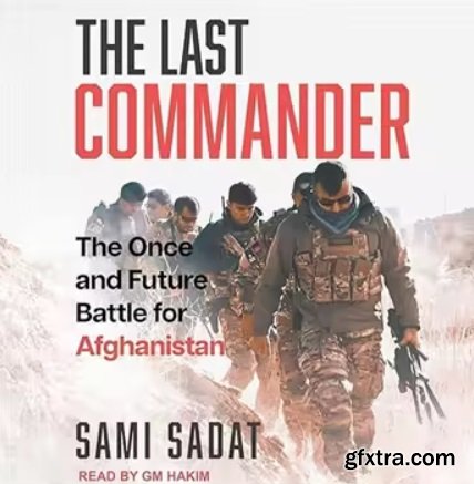 The Last Commander: The Once and Future Battle for Afghanistan