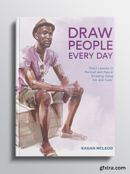 Draw People Every Day: Short Lessons in Portrait and Figure Drawing Using Ink and Color