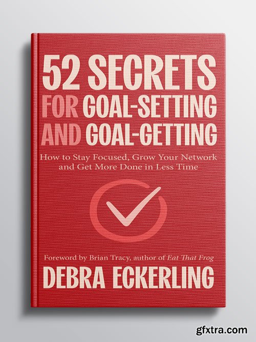 52 Secrets for Goal-Setting and Goal-Getting: How to Stay Focused, Grow Your Network and Get More Done in Less Time