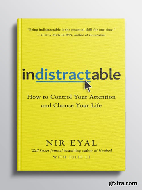 Indistractable: How to Control Your Attention and Choose Your Life