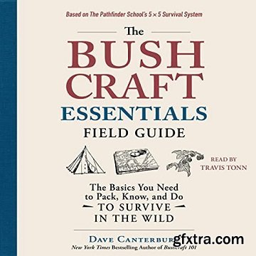 The Bushcraft Essentials Field Guide: The Basics You Need to Pack, Know, and Do to Survive in the Wild