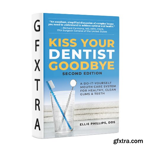 Kiss Your Dentist Goodbye: A Do-It-Yourself Mouth Care System for Healthy, Clean Gums and Teeth, 2nd Edition