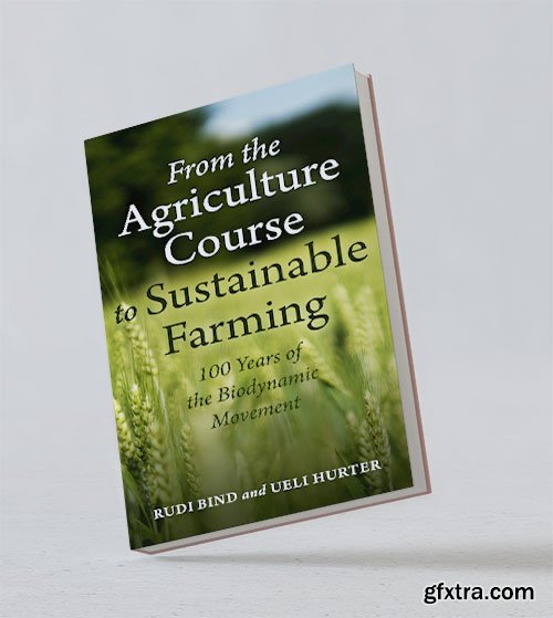 From the Agriculture Course to Sustainable Farming: 100 Years of the Biodynamic Movement