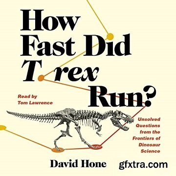 How Fast Did T. Rex Run?: Unsolved Questions from the Frontiers of Dinosaur Science