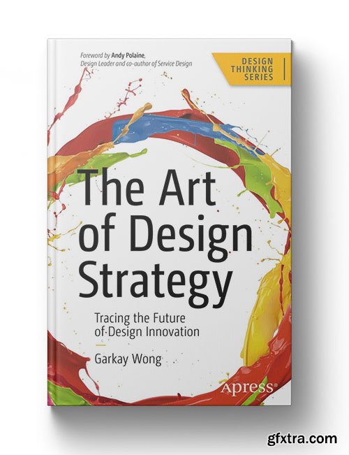 The Art of Design Strategy: Tracing the Future of Design Innovation (Design Thinking)