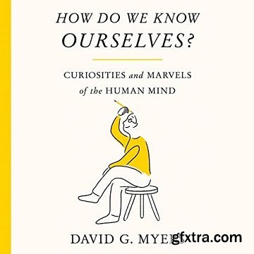 How Do We Know Ourselves?: Curiosities and Marvels of the Human Mind