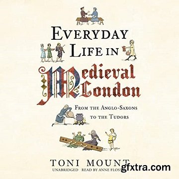 Everyday Life in Medieval London: From the Anglo-Saxons to the Tudors