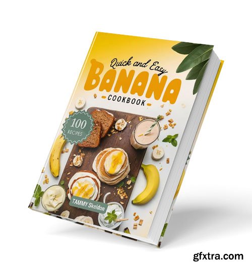 Quick and Easy Banana Cookbook: 100 Delicious Banana Recipes