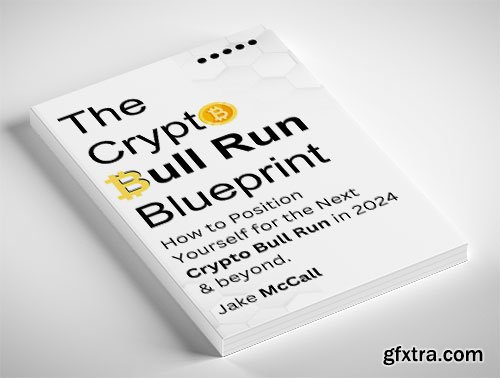 The Crypto Bull Run Blueprint: How to Position Yourself for the Next Crypto Bull Run in 2024 & beyond
