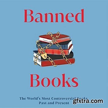 Banned Books: The World\'s Most Controversial Books, Past, and Present