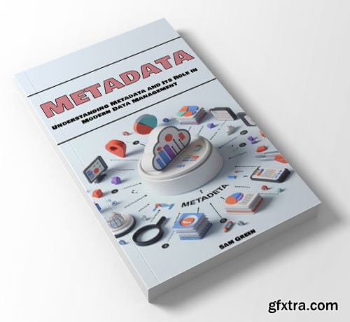 Metadata: Understanding Metadata and Its Role in Modern Data Management