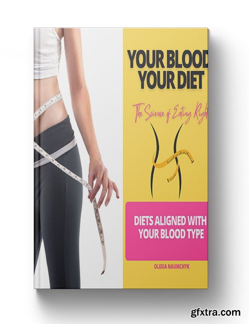 Your Blood, Your Diet: The Science of Eating Right: Diets Aligned with Your Blood Type