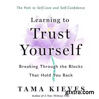 Learning to Trust Yourself: Breaking Through the Blocks That Hold You Back