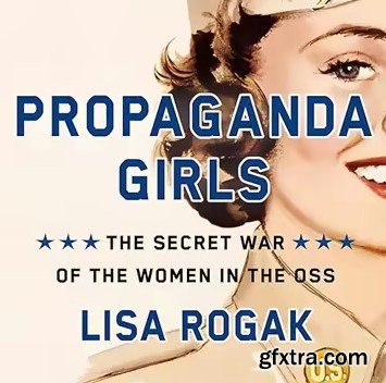 Propaganda Girls: The Secret War of the Women in the OSS