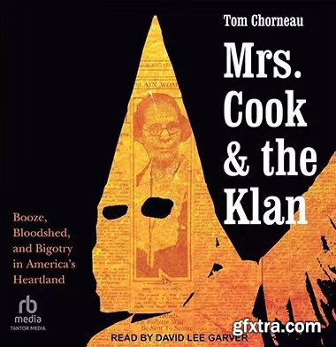 Mrs. Cook and the Klan: Booze, Bloodshed, and Bigotry in America\'s Heartland