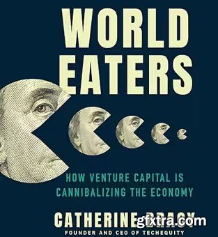World Eaters: How Venture Capital Is Cannibalizing the Economy