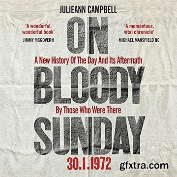 On Bloody Sunday: A New History of the Day and Its Aftermath - by the People Who Were There