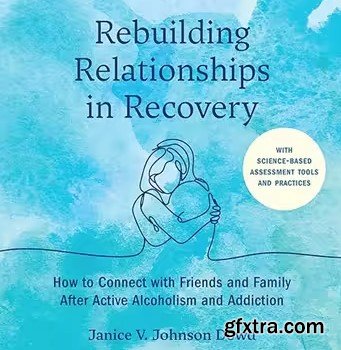 Rebuilding Relationships in Recovery: How to Connect with Family and Close Friends After Active Alcoholism