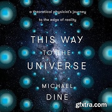 This Way to the Universe: A Theoretical Physicist\'s Journey to the Edge of Reality