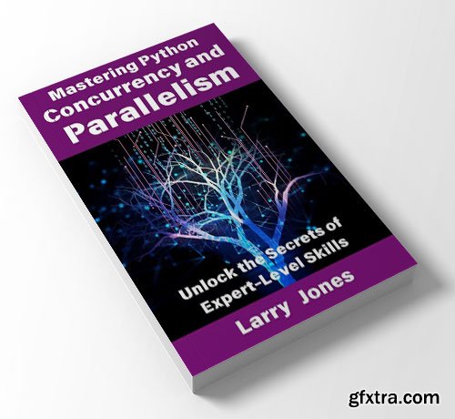 Mastering Python Concurrency and Parallelism: Unlock the Secrets of Expert-Level Skills