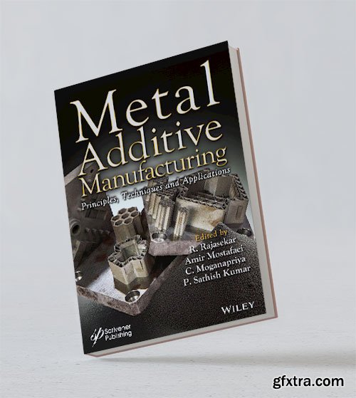 Metal Additive Manufacturing: Principles, Techniques and Applications