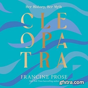 Cleopatra: Her History, Her Myth