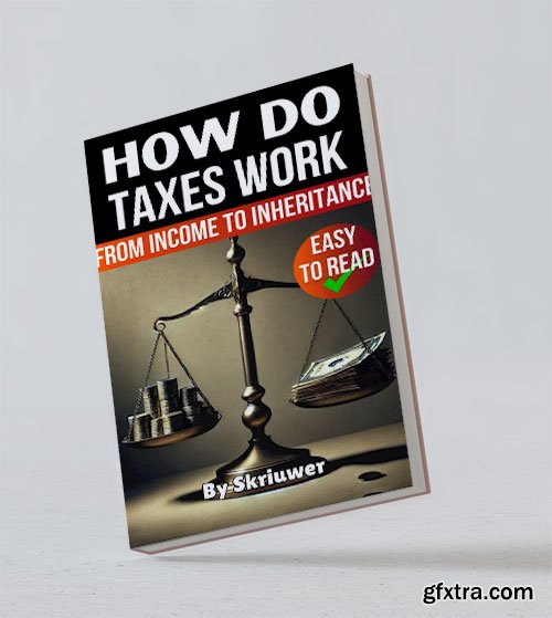 How do Taxes Work: From Income to Inheritance