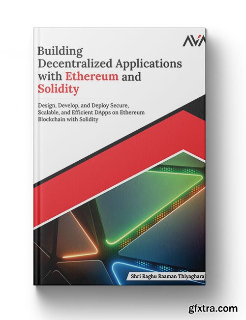 Building Decentralized Applications with Ethereum and Solidity: Design, Develop, and Deploy Secure, Scalable, and Efficient
