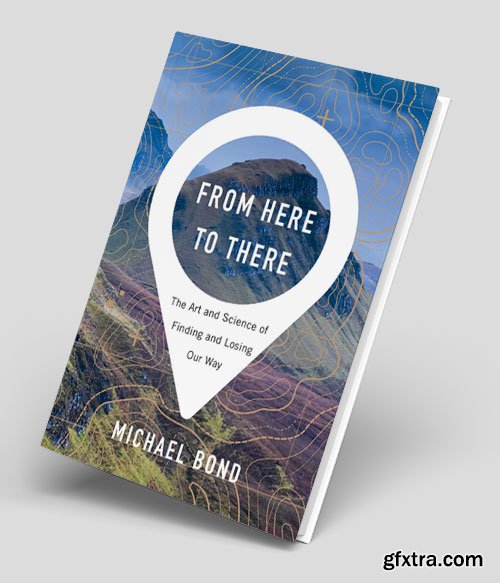 From Here to There : The Art and Science of Finding and Losing Our Way